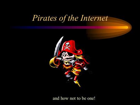 Pirates of the Internet and how not to be one!. Prepared by: Linda Sears, Library Media Specialist Oak Mountain Intermediate School February, 2005.