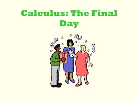 Calculus: The Final Day Final Year Quotes One's work may be finished some day, but one's education never. -- Alexandre Dumas He who laughs, lasts.