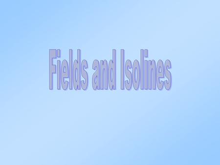 Fields and Isolines.