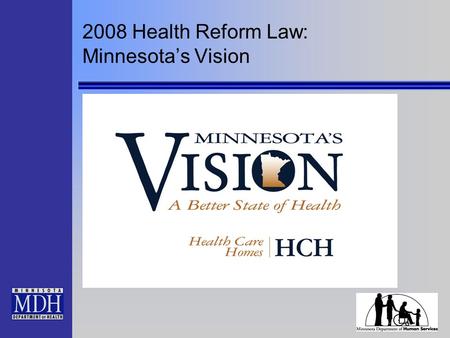 2008 Health Reform Law: Minnesotas Vision. Certification as HCH is Voluntary Certification requirements are met at certification, at the end of year one.