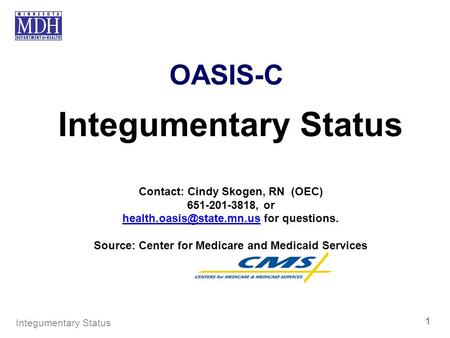 Integumentary Status OASIS-C Contact: Cindy Skogen, RN (OEC)