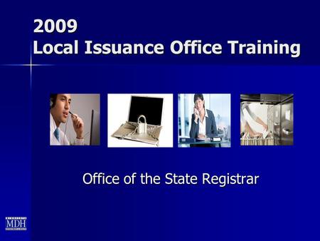 2009 Local Issuance Office Training Office of the State Registrar.