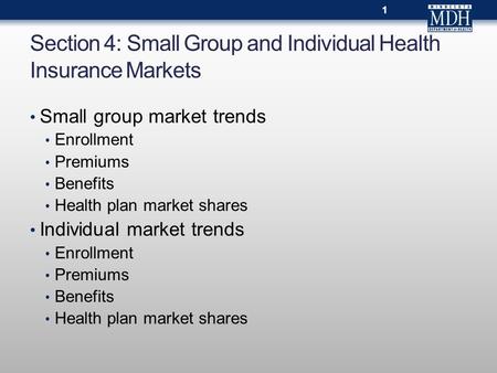 Section 4: Small Group and Individual Health Insurance Markets Small group market trends Enrollment Premiums Benefits Health plan market shares Individual.