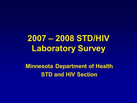 2007 – 2008 STD/HIV Laboratory Survey Minnesota Department of Health STD and HIV Section.