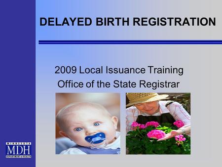 DELAYED BIRTH REGISTRATION 2009 Local Issuance Training Office of the State Registrar.