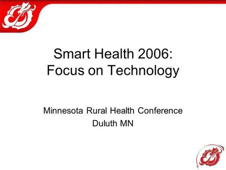 Smart Health 2006: Focus on Technology Minnesota Rural Health Conference Duluth MN.