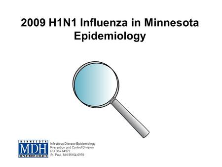 2009 H1N1 Influenza in Minnesota Epidemiology Infectious Disease Epidemiology, Prevention and Control Division PO Box 64975 St. Paul, MN 55164-0975.