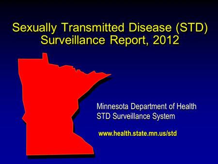 Sexually Transmitted Disease (STD) Surveillance Report, 2012 Minnesota Department of Health STD Surveillance System Minnesota Department of Health STD.