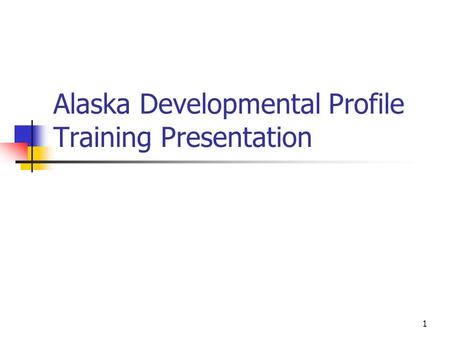 1 Alaska Developmental Profile Training Presentation.