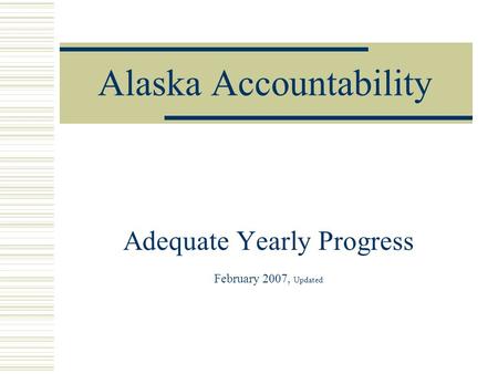 Alaska Accountability Adequate Yearly Progress February 2007, Updated.