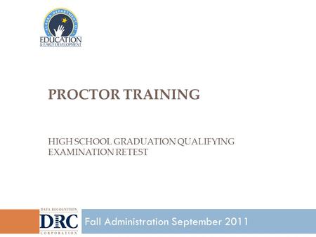 PROCTOR TRAINING HIGH SCHOOL GRADUATION QUALIFYING EXAMINATION RETEST 1 Fall Administration September 2011.