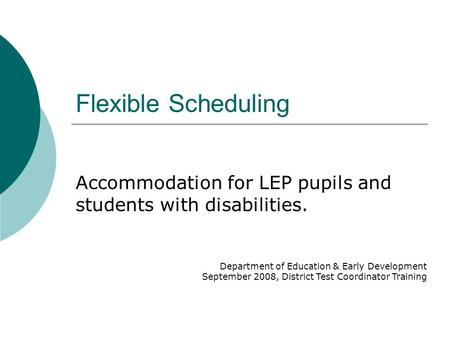 Flexible Scheduling Accommodation for LEP pupils and students with disabilities. Department of Education & Early Development September 2008, District Test.