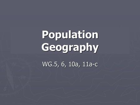Population Geography WG.5, 6, 10a, 11a-c.