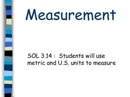 SOL 3.14 : Students will use metric and U.S. units to measure