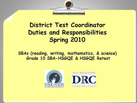 District Test Coordinator Duties and Responsibilities Spring 2010 SBAs (reading, writing, mathematics, & science) Grade 10 SBA-HSGQE & HSGQE Retest.