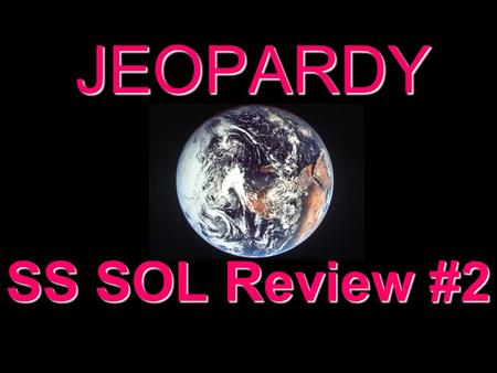JEOPARDY SS SOL Review #2 Categories 100 200 300 400 500 100 200 300 400 500 100 200 300 400 500 100 200 300 400 500 100 200 300 400 500 100 200 300.