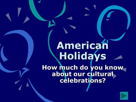 American Holidays How much do you know about our cultural celebrations?