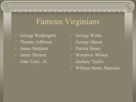 Famous Virginians George Washington Thomas Jefferson James Madison James Monroe John Tyler, Jr. George Wythe George Mason Patrick Henry Woodrow Wilson.