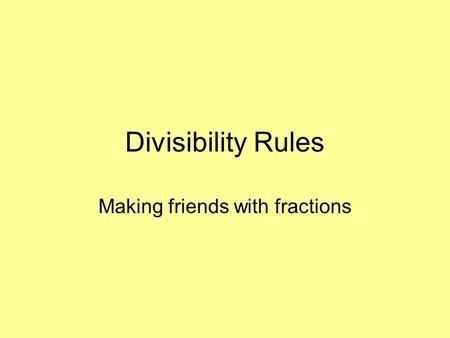 Divisibility Rules Making friends with fractions.