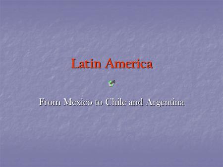 Latin America From Mexico to Chile and Argentina.
