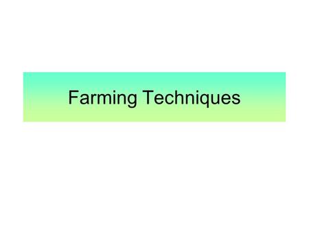 Farming Techniques. Agriculture Agriculture includes both subsistence agriculture, which is producing enough food to meet the needs of the farmer and.