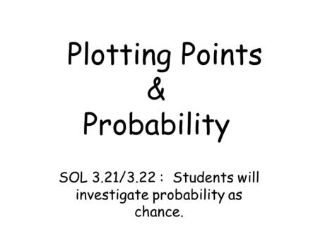 Plotting Points & Probability SOL 3.21/3.22 : Students will investigate probability as chance.
