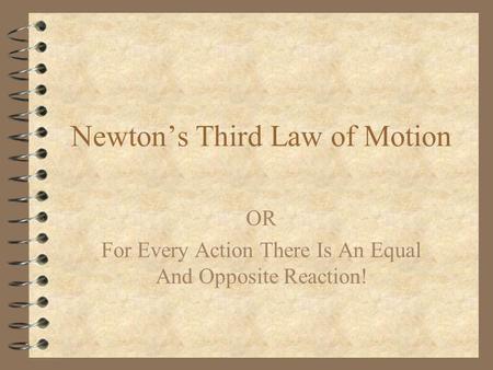 Newtons Third Law of Motion OR For Every Action There Is An Equal And Opposite Reaction!