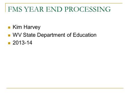 FMS YEAR END PROCESSING Kim Harvey WV State Department of Education 2013-14.