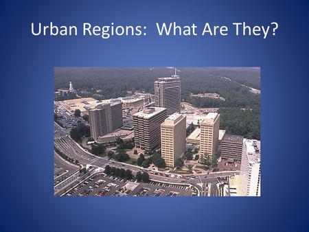 Urban Regions: What Are They?. Whats the Difference? Urban Region Not an Urban Region.