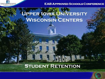 EAB Approved Schools Conference Student Retention Upper Iowa University Wisconsin Centers.
