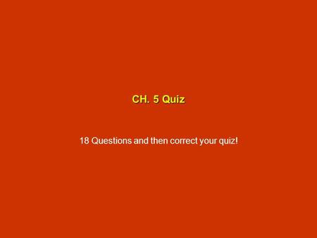 18 Questions and then correct your quiz!