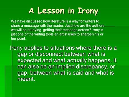 A Lesson in Irony Irony applies to situations where there is a gap or disconnect between what is expected and what actually happens. It can also be an.