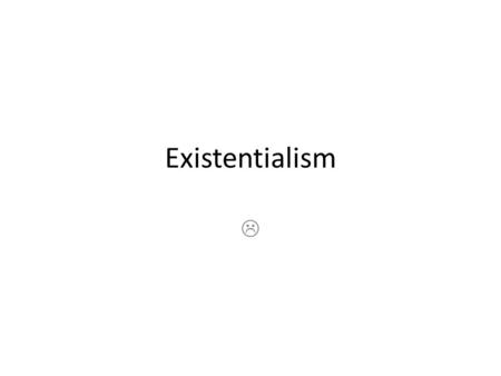 Existentialism .
