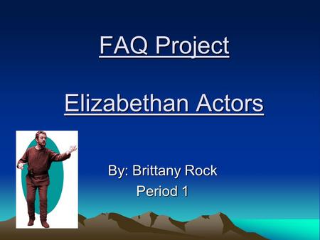 FAQ Project Elizabethan Actors By: Brittany Rock Period 1.