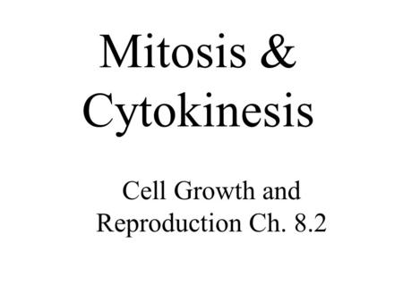 Cell Growth and Reproduction Ch. 8.2