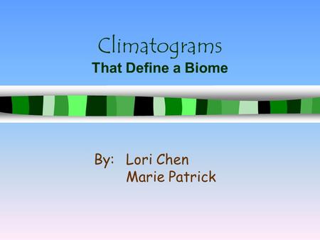 Climatograms That Define a Biome By: Lori Chen Marie Patrick.