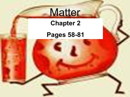 Matter Chapter 2 Pages 58-81. Matter Anything that has mass and takes up space.