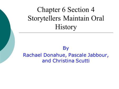 Chapter 6 Section 4 Storytellers Maintain Oral History By Rachael Donahue, Pascale Jabbour, and Christina Scutti.