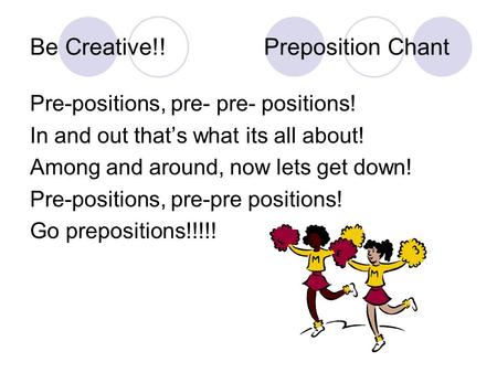 Be Creative!! Preposition Chant
