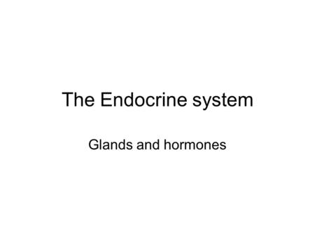 The Endocrine system Glands and hormones.