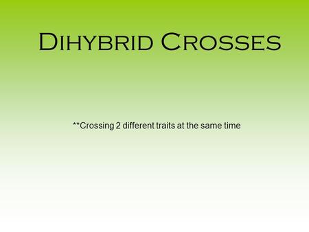 Dihybrid Crosses **Crossing 2 different traits at the same time.