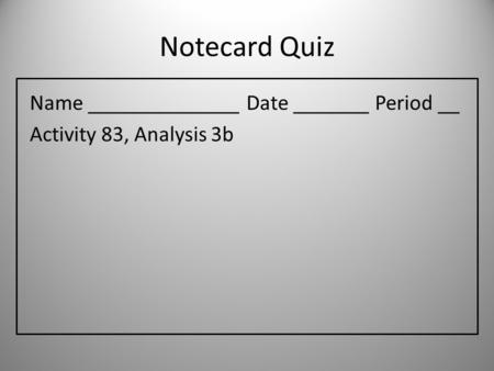 Notecard Quiz Name ______________ Date _______ Period __ Activity 83, Analysis 3b.