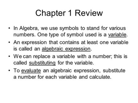 Chapter 1 Review In Algebra, we use symbols to stand for various numbers. One type of symbol used is a variable. An expression that contains at least one.