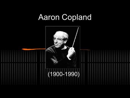 Aaron Copland (1900-1990). Background Aaron Copland was born on November 14, 1900. He was born in Brooklyn, New York to Sarah Mittenthal and Harris Copland.