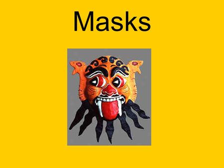 Masks. Masks are used for many different things. Usually we see them as a disguise or something worn at Halloween. Many other cultures use masks during.