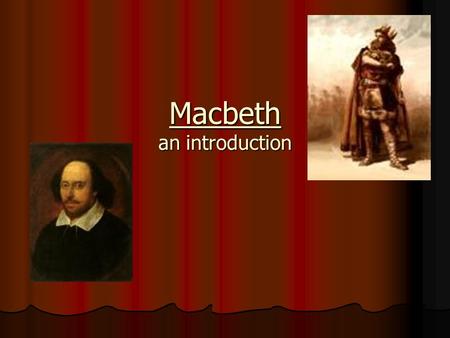 Macbeth an introduction. Historical Background Written between 1603 and 1607 Written between 1603 and 1607 Based on Scottish history accounts Based on.