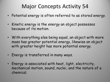 Major Concepts Activity 54 Potential energy is often referred to as stored energy. Kinetic energy is the energy an object possesses because of its motion.