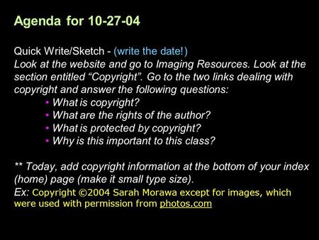 Agenda for 10-27-04 Quick Write/Sketch - (write the date!) Look at the website and go to Imaging Resources. Look at the section entitled Copyright. Go.