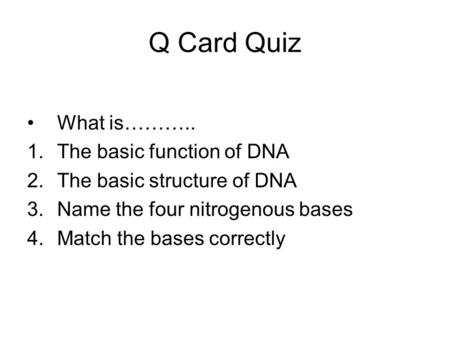 Q Card Quiz What is……….. The basic function of DNA