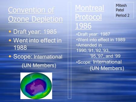 Convention of Ozone Depletion Draft year: 1985 Went into effect in 1988 Scope: International (UN Members) Draft year: 1985 Went into effect in 1988 Scope: